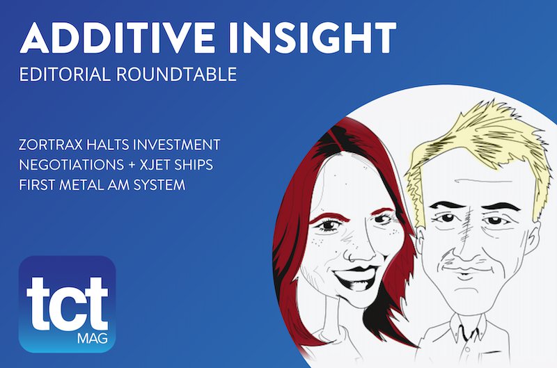 #86 Additive Insight: Zortrax halts investment negotiations + XJet ships first metal AM machine