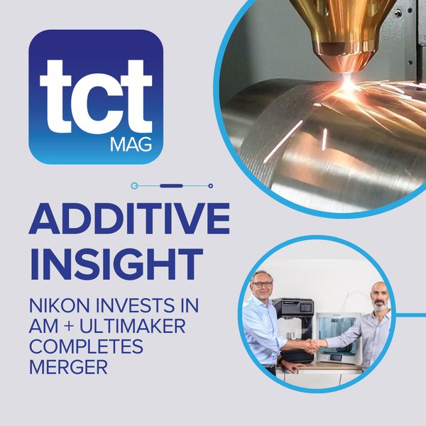 #104 Additive Insight: Nikon makes major AM investments & UltiMaker merger closes