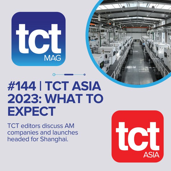 #144 TCT Asia 2023: What to expect from China's leading additive manufacturing event