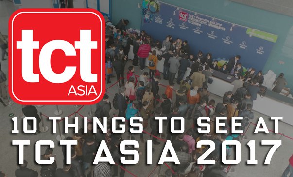 10 3D printing technologies to see at TCT Asia 2017